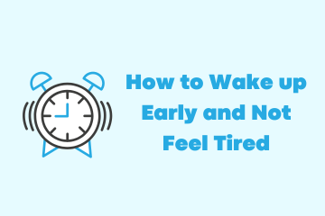 How to Wake up Early and Not Feel Tired