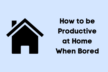 How to be Productive at Home When Bored